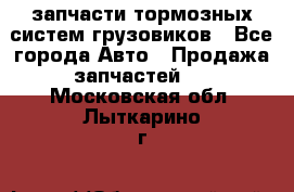 запчасти тормозных систем грузовиков - Все города Авто » Продажа запчастей   . Московская обл.,Лыткарино г.